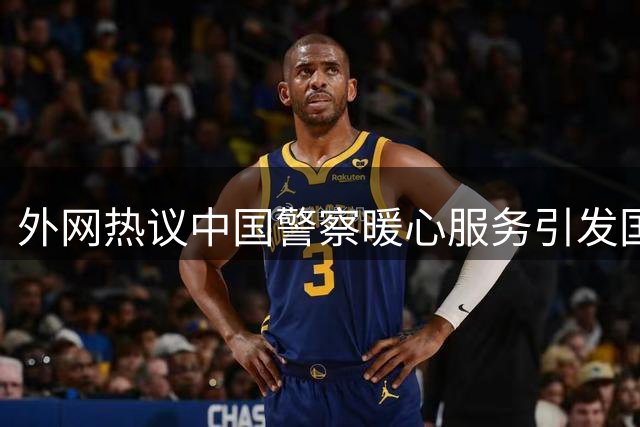 外网热议中国警察暖心服务引发国际对比